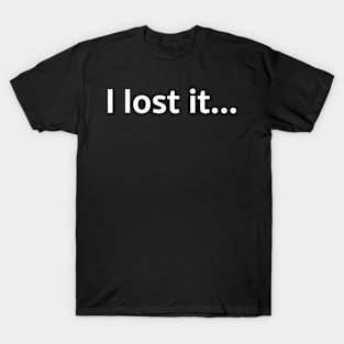 I lost it... T-Shirt